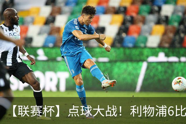 【联赛杯】点球大战！利物浦6比5淘汰切尔西晋级