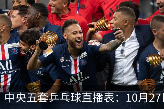 中央五套乒乓球直播表：10月27日CCTV5、CCTV5+节目单，附国乒赛程