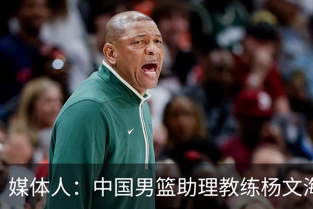 媒体人：中国男篮助理教练杨文海加盟新疆队
