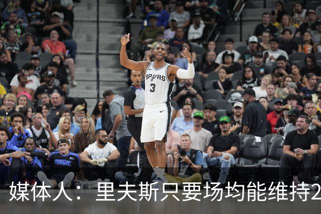 媒体人：里夫斯只要场均能维持22-25分的水平 合同就完全不溢价