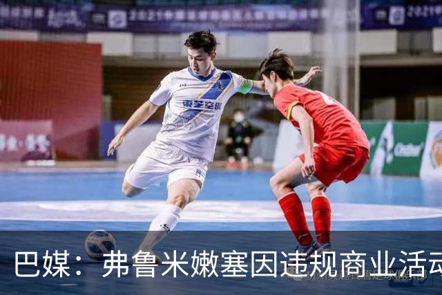 巴媒：弗鲁米嫩塞因违规商业活动及球迷燃放烟火被罚9万美元