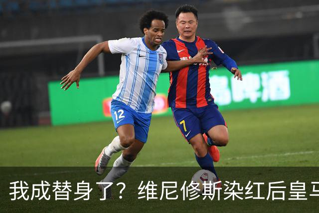 我成替身了？维尼修斯染红后皇马豪取5连胜 没有他真的很重要