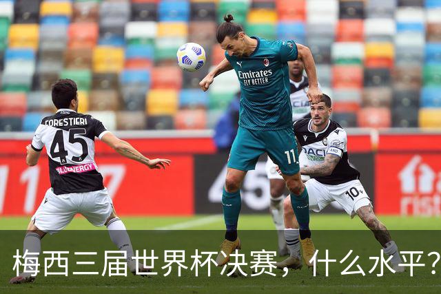 梅西三届世界杯决赛，什么水平？