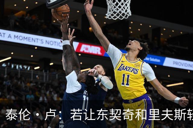 泰伦·卢：若让东契奇和里夫斯轻松突破，那就麻烦了