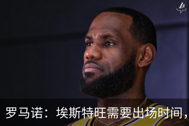 罗马诺：埃斯特旺需要出场时间，但切尔西没有冬窗放走他的计划