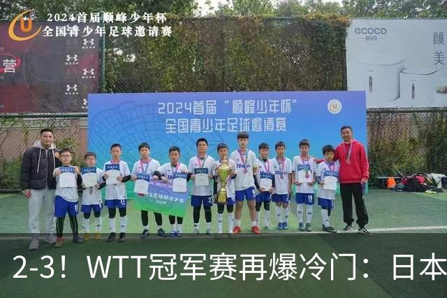 2-3！WTT冠军赛再爆冷门：日本队2大主力首轮出局，无缘再战国乒