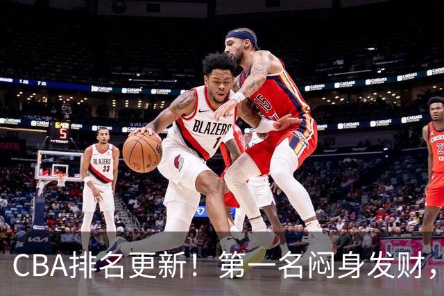 CBA排名更新！第一名闷身发财，裁判业余遭质疑，篮协该出手了